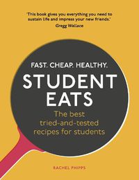 Cover image for Student Eats: Fast, Cheap, Healthy - the best tried-and-tested recipes for students