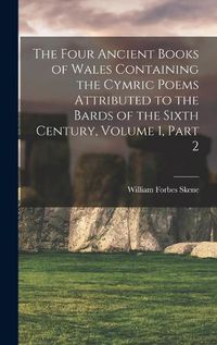 Cover image for The Four Ancient Books of Wales Containing the Cymric Poems Attributed to the Bards of the Sixth Century, Volume 1, part 2