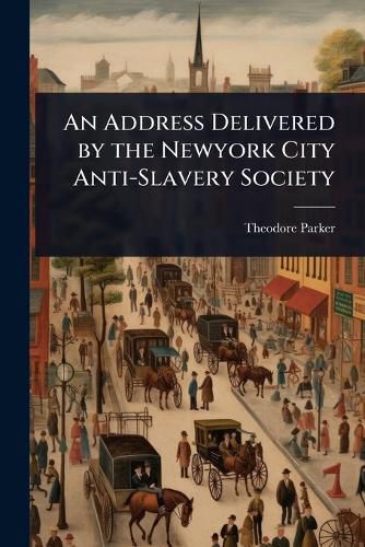 Cover image for An Address Delivered by the Newyork City Anti-Slavery Society