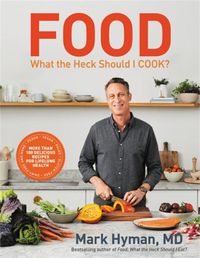 Cover image for Food: What the Heck Should I Cook?: More than 100 delicious recipes--pegan, vegan, paleo, gluten-free, dairy-free, and more--for lifelong health