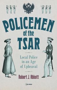 Cover image for Policemen of the Tsar: Local Police in an Age of Upheaval