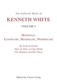 Cover image for The Collected Works of Kenneth White, Volume 2: Mappings: Landscape, Mindscape, Wordscape