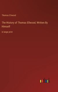 Cover image for The History of Thomas Ellwood; Written By Himself