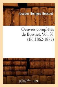 Cover image for Oeuvres Completes de Bossuet. Vol. 31 (Ed.1862-1875)