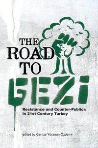 Cover image for The Road to Gezi: Resistance and Counter-Publics in 21st Century Turkey