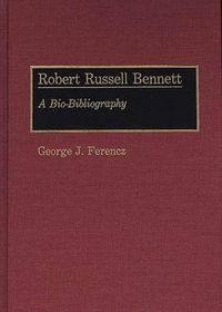 Cover image for Robert Russell Bennett: A Bio-Bibliography