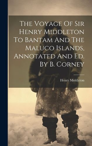 Cover image for The Voyage Of Sir Henry Middleton To Bantam And The Maluco Islands, Annotated And Ed. By B. Corney