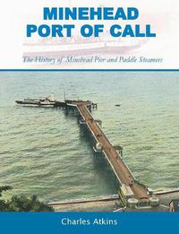 Cover image for Minehead - Port of Call: The History of Minehead Pier and Paddle Steamers