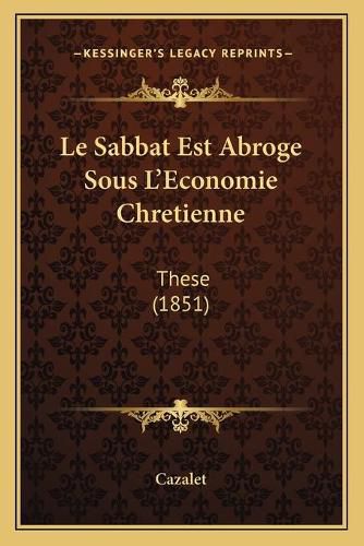 Cover image for Le Sabbat Est Abroge Sous L'Economie Chretienne: These (1851)
