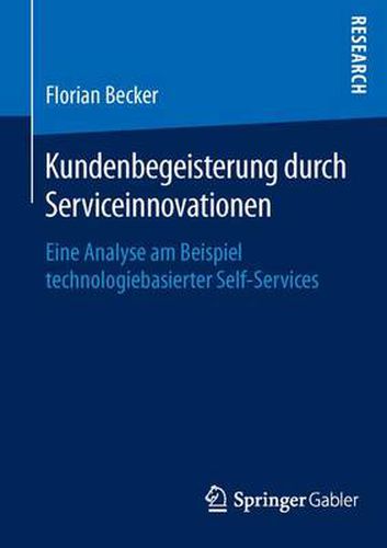 Kundenbegeisterung durch Serviceinnovationen: Eine Analyse am Beispiel technologiebasierter Self-Services