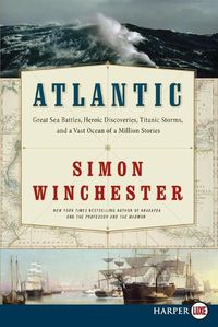 Cover image for Atlantic: Great Sea Battles, Heroic Discoveries, Titanic Storms, and a Vast Ocean of a Million Stories