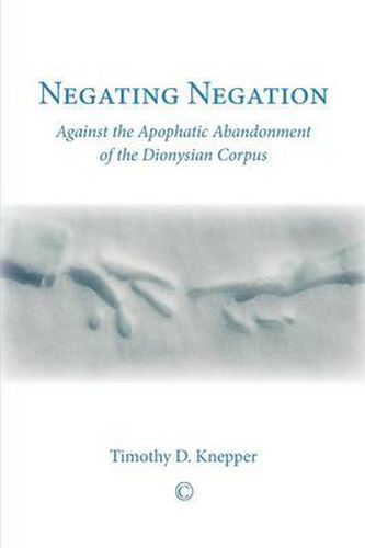Cover image for Negating Negation: Against the Apophatic Abandonment of the Dionysian Corpus