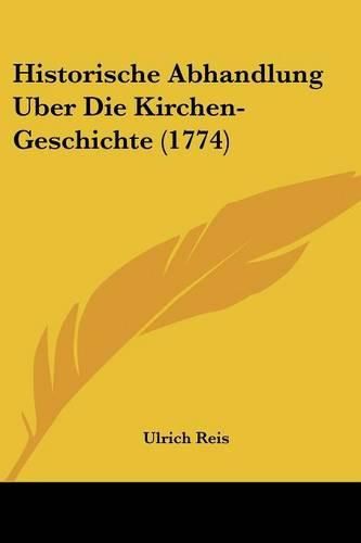 Cover image for Historische Abhandlung Uber Die Kirchen-Geschichte (1774)