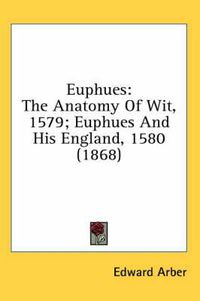 Cover image for Euphues: The Anatomy of Wit, 1579; Euphues and His England, 1580 (1868)