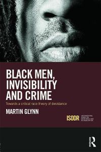 Cover image for Black Men, Invisibility and Crime: Towards a Critical Race Theory of Desistance