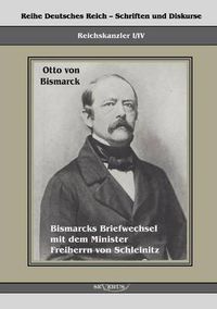 Cover image for Reichskanzler Otto von Bismarck. Bismarcks Briefwechsel mit dem Minister Freiherrn von Schleinitz 1858-1861: Reihe Deutsches Reich, Bd. I/IV. Aus Fraktur ubertragen