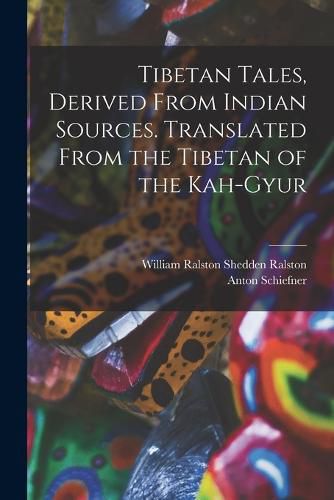 Cover image for Tibetan Tales, Derived From Indian Sources. Translated From the Tibetan of the Kah-gyur