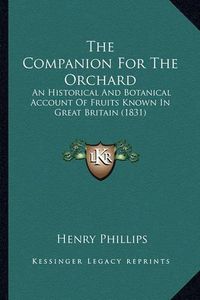 Cover image for The Companion for the Orchard: An Historical and Botanical Account of Fruits Known in Great Britain (1831)