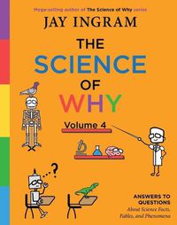 Cover image for The Science of Why, Volume 4: Answers to Questions about Science Facts, Fables, and Phenomena