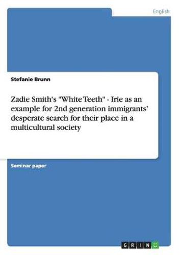 Cover image for Zadie Smith's White Teeth - Irie as an example for 2nd generation immigrants' desperate search for their place in a multicultural society