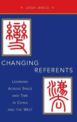 Cover image for Changing Referents: Learning Across Space and Time in China and the West