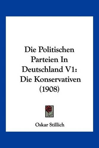 Cover image for Die Politischen Parteien in Deutschland V1: Die Konservativen (1908)