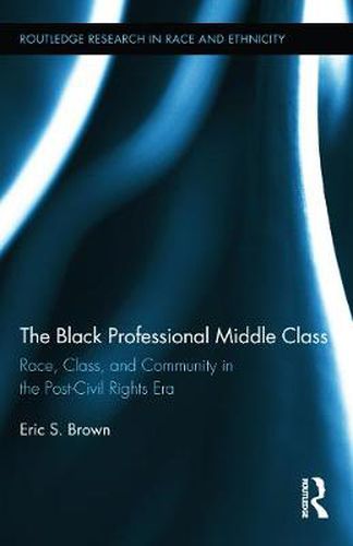 Cover image for The Black Professional Middle Class: Race, Class, and Community in the Post-Civil Rights Era