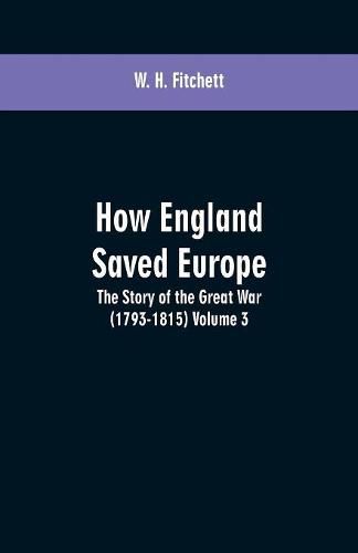 Cover image for How England Saved Europe: the Story of the Great War (1793-1815) Volume 3