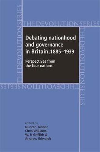 Debating Nationhood and Government in Britain, 1885-1939: Perspectives from the 'four Nations