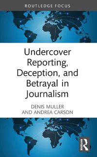 Cover image for Undercover Reporting, Deception, and Betrayal in Journalism