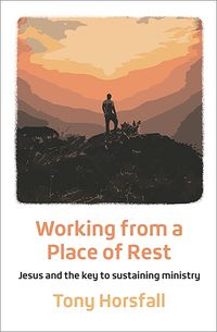 Cover image for Working from a Place of Rest: Jesus and the key to sustaining ministry