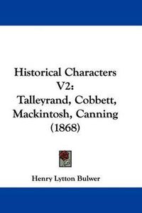 Cover image for Historical Characters V2: Talleyrand, Cobbett, Mackintosh, Canning (1868)