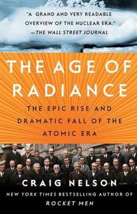 Cover image for The Age of Radiance: The Epic Rise and Dramatic Fall of the Atomic Era