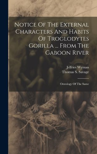 Cover image for Notice Of The External Characters And Habits Of Troglodytes Gorilla ... From The Gaboon River