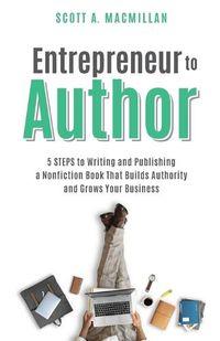 Cover image for Entrepreneur to Author: 5 Steps to Writing and Publishing a Nonfiction Book That Builds Authority and Grows Your Business