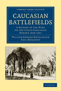 Cover image for Caucasian Battlefields: A History of the Wars on the Turco-Caucasian Border 1828-1921