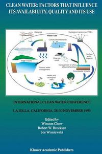 Cover image for Clean Water: Factors that Influence Its Availability, Quality and Its Use: International Clean Water Conference held in La Jolla, California, 28-30 November 1995