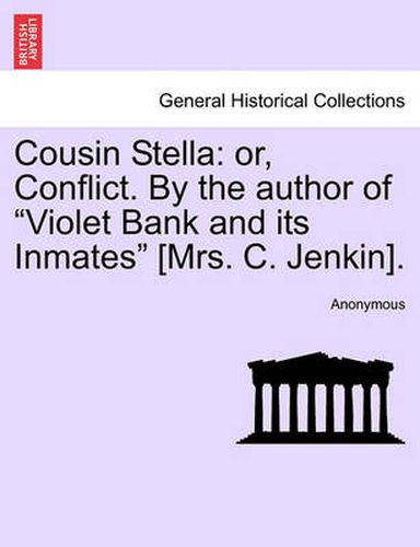 Cover image for Cousin Stella: Or, Conflict. by the Author of  Violet Bank and Its Inmates  [Mrs. C. Jenkin].