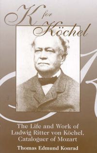 Cover image for K for Kschel: The Life and Work of Ludwig Ritter von Kschel, Cataloguer of Mozart