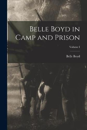 Cover image for Belle Boyd in Camp and Prison; Volume I