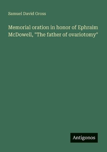 Cover image for Memorial oration in honor of Ephraim McDowell, "The father of ovariotomy"