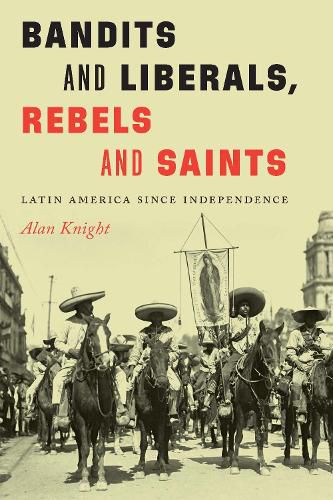 Cover image for Bandits and Liberals, Rebels and Saints: Latin America since Independence