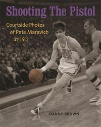 Cover image for Shooting The Pistol: Courtside Photos of Pete Maravich at LSU