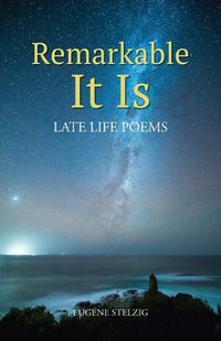 Cover image for Remarkable It Is : Late Life Poems