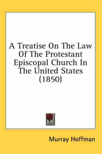 Cover image for A Treatise on the Law of the Protestant Episcopal Church in the United States (1850)