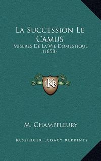 Cover image for La Succession Le Camus: Miseres de La Vie Domestique (1858)