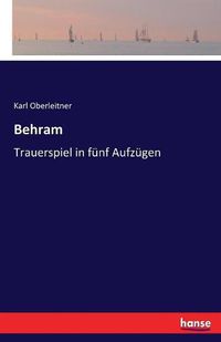 Cover image for Behram: Trauerspiel in funf Aufzugen