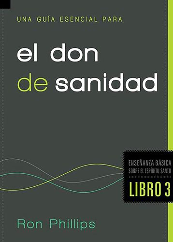 Una Guia Esencial Para El Don de Sanidad: Fundamentos Sobre El Espiritu Santo, Libro Tres