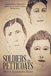 Cover image for Soldiers in Petticoats: -Appalachian Educators- Sophia Sawyer, Emily Prudden, Martha Berry