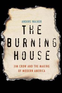 Cover image for The Burning House: Jim Crow and the Making of Modern America